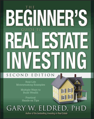 The Beginner's Guide to Real Estate Investing - Eldred, Gary W