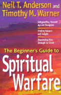 The Beginner's Guide to Spiritual Warfare: Using Your Spiritual Weapons-Defending Your Family-Recognizing Satan's Lies - Anderson, Neil T, Mr., and Warner, Timothy M