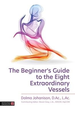 The Beginner's Guide to the Eight Extraordinary Vessels - Johanison, Dolma, and Dipl Om (Contributions by)