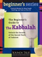 The Beginner's Guide to the Kabbalah: Unlock the Secrets of the Sacred Texts of Judaism