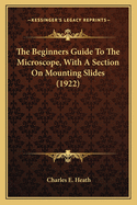 The Beginners Guide to the Microscope, with a Section on Mounting Slides (1922)