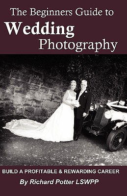 The Beginners Guide to Wedding Photography - Potter Lswpp, Richard