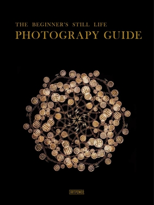 The Beginner's Still Life Photography Guide - Juan, Li