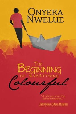 The Beginning of Everything Colourful - Nwelue, Onyeka