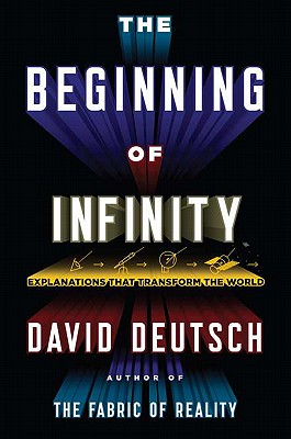 The Beginning of Infinity: Explanations That Transform the World - Deutsch, David