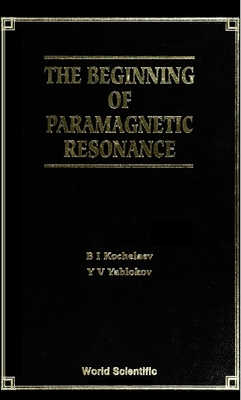 The Beginning of Paramagnetic Resonance - Kochelaev, B I, and Yablokov, Yurii V