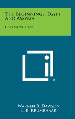 The Beginnings, Egypt and Assyria: Clio Medica, No. 1 - Dawson, Warren R, and Krumbhaar, E B (Editor)