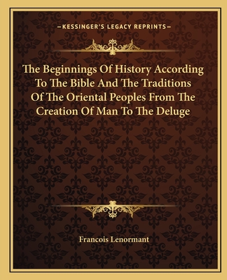 The Beginnings Of History According To The Bible And The Traditions Of The Oriental Peoples From The Creation Of Man To The Deluge - Lenormant, Francois, Professor