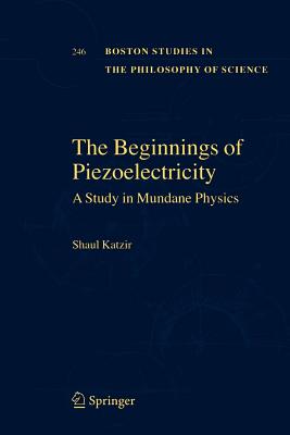 The Beginnings of Piezoelectricity: A Study in Mundane Physics - Katzir, Shaul