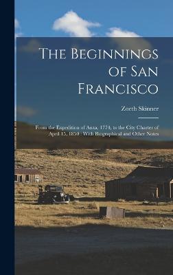 The Beginnings of San Francisco: From the Expedition of Anza, 1774, to the City Charter of April 15, 1850: With Biographical and Other Notes - Eldredge, Zoeth Skinner 1846-1915