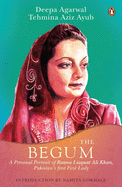 The Begum: A Portrait of Ra'ana Liaquat Ali Khan, Pakistan's Pioneering First Lady