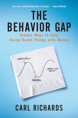 The Behavior Gap: Simple Ways to Stop Doing Dumb Things with Money - Richards, Carl