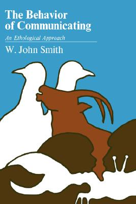 The Behavior of Communicating: An Ethological Approach - Smith, W John