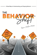 The Behavior Shift: The Roadmap to Understanding and Shaping Behavior