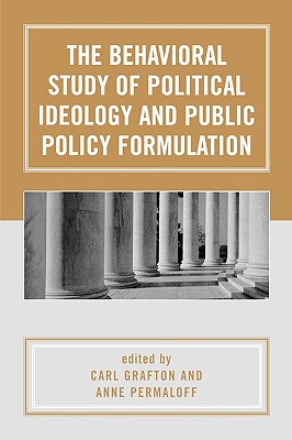 The Behavioral Study of Political Ideology and Public Policy Formulation - Grafton, Carl (Editor), and Permaloff, Anne (Editor), and Jacoby, William G (Contributions by)