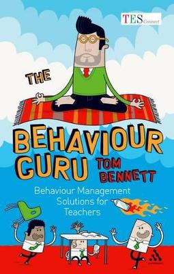 The Behaviour Guru: Behaviour Management Solutions for Teachers - Bennett, Tom