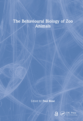 The Behavioural Biology of Zoo Animals - Rose, Paul (Editor)