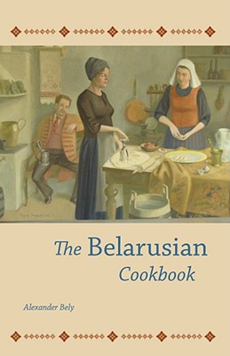The Belarusian Cookbook - Bely, Alexander