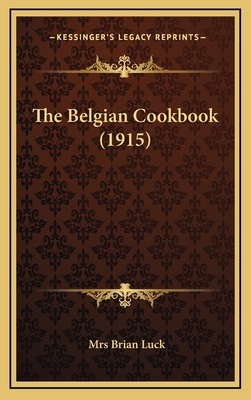 The Belgian Cookbook (1915) - Luck, Brian, Mrs. (Editor)