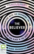The Believer: Encounters with the Beginning, the End, and Our Place in the Middle