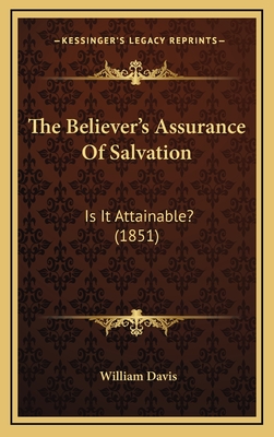 The Believer's Assurance of Salvation: Is It Attainable? (1851) - Davis, William, MD