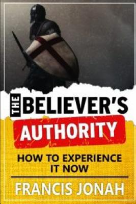 The Believer's Authority: How to Experience It Now - Jonah, Francis