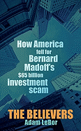 The Believers: How America Fell for Bernard Madoff's $65 Billion Investment Scam