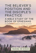 The Believer's Position and the Disciple's Practice: A Bible Study of the Book of Ephesians