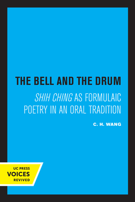 The Bell and the Drum: Shih Ching as Formulaic Poetry in an Oral Tradition - Wang, C. H.