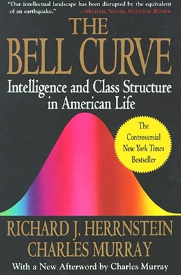 The Bell Curve: Intelligence and Class Structure in American Life - Herrnstein, Richard J, and Murray, Charles