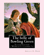 The belle of Bowling Green By: Amelia E. Barr, illustrated By: Walter H. Everett: Illustrated (World's classic's)