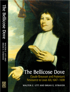 The Bellicose Dove: Claude Brousson and Protestant Resistance to Louis X1v, 1647-1698