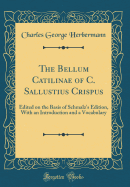 The Bellum Catilinae of C. Sallustius Crispus: Edited on the Basis of Schmalz's Edition, with an Introduction and a Vocabulary (Classic Reprint)