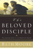 The Beloved Disciple: Following John to the Heart of Jesus