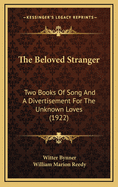 The Beloved Stranger: Two Books of Song & a Divertisement for the Unknown Loves...