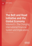 The Belt and Road Initiative and the Global Economy: Volume II - The Changing International Financial System and Implications