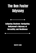 The Ben Foster Odyssey: Eclipsing Shadows: Navigating Hollywood's Odyssey of Versatility and Resilience