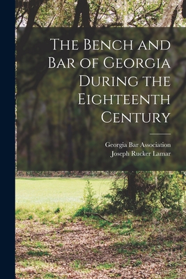 The Bench and bar of Georgia During the Eighteenth Century - Lamar, Joseph Rucker 1857-1916 (Creator), and Association, Georgia Bar