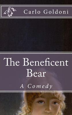 The Beneficent Bear: A Comedy - Goldoni, Carlo, and De Fabris, B K (Editor)