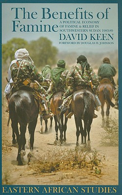 The Benefits of Famine: A Political Economy of Famine and Relief in Southwestern Sudan, 1983-9 - Keen, David