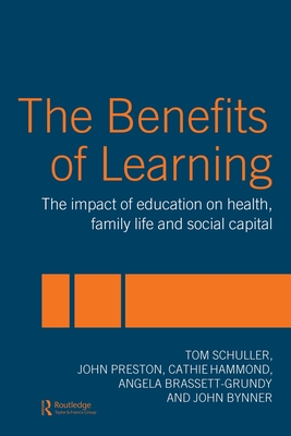 The Benefits of Learning: The Impact of Education on Health, Family Life and Social Capital - Schuller, Tom, and Preston, John, and Hammond, Cathie