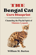 The Bengal Cat Care Blueprint: Channeling the Playful Spirit of Miniature Leopards