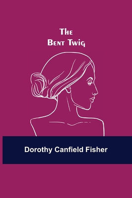 The Bent Twig - Canfield Fisher, Dorothy