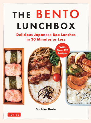 The Bento Lunchbox: Delicious Japanese Box Lunches in 30 Minutes or Less (with Over 125 Recipes) - Horie, Sachiko, and Itoh, Makiko (Translated by)