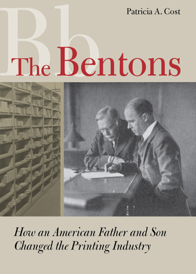 The Bentons: How an American Father and Son Changed the Printing Industry - Cost, Patricia A, and Carter, Matthew (Foreword by)