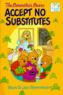 The Berenstain Bears Accept No Substitutes - Berenstain, Stan Berenstain