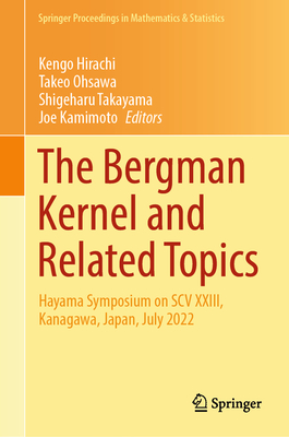 The Bergman Kernel and Related Topics: Hayama Symposium on Scv XXIII, Kanagawa, Japan, July 2022 - Hirachi, Kengo (Editor), and Ohsawa, Takeo (Editor), and Takayama, Shigeharu (Editor)