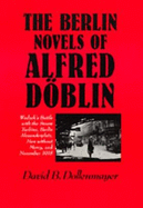 The Berlin Novels of Alfred Dblin: Wadzek's Battle with the Steam Turbine, Berlin Alexanderplatz, Men Without Mercy and November, 1918