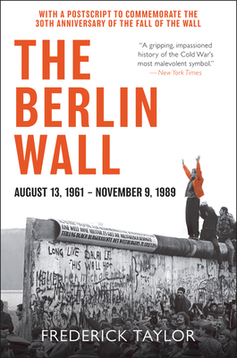 The Berlin Wall: August 13, 1961 - November 9, 1989 - Taylor, Frederick