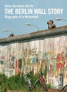 The Berlin Wall Story: Biography of a Monument - Hertle, Hans-Hermann